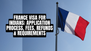 France Visa for Indians Application Process, Fees, Refunds & Requirements