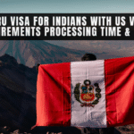 Peru Visa For Indians With US Visa Requirements Processing Time & More